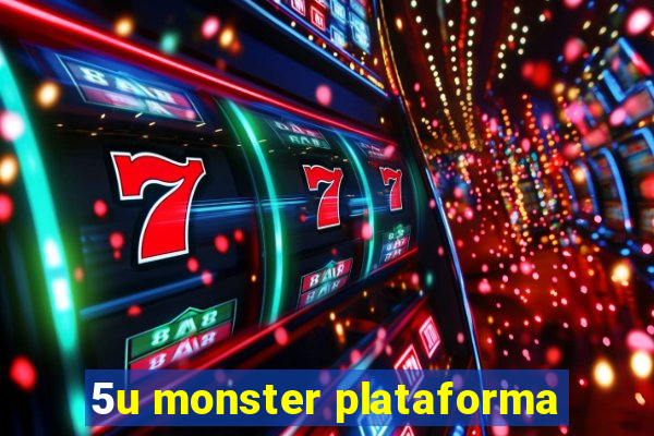 5u monster plataforma